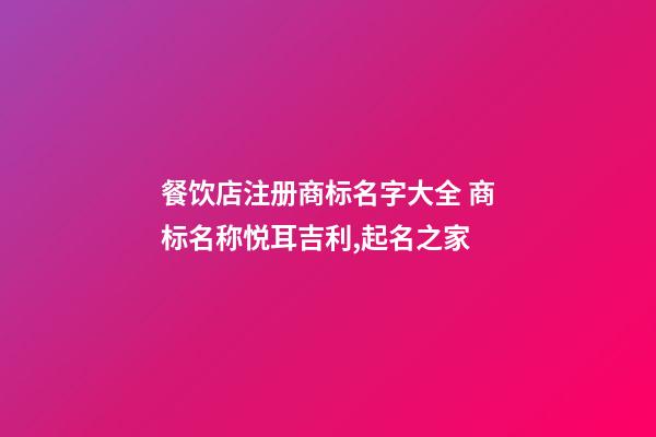 餐饮店注册商标名字大全 商标名称悦耳吉利,起名之家